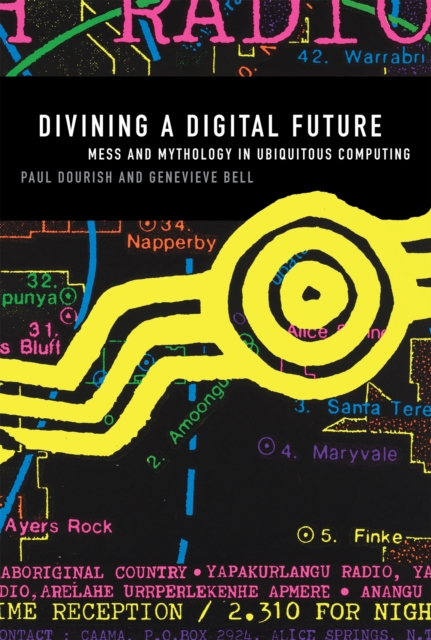 Divining a Digital Future : Mess and Mythology in Ubiquitous Computing, PDF eBook