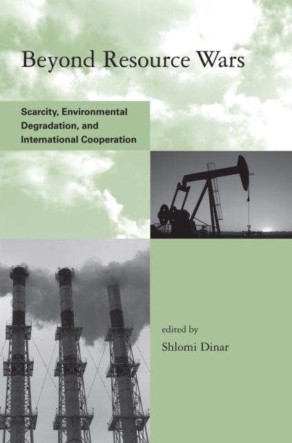 Beyond Resource Wars : Scarcity, Environmental Degradation, and International Cooperation, PDF eBook