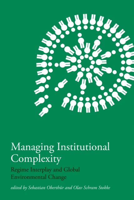 Managing Institutional Complexity : Regime Interplay and Global Environmental Change, PDF eBook