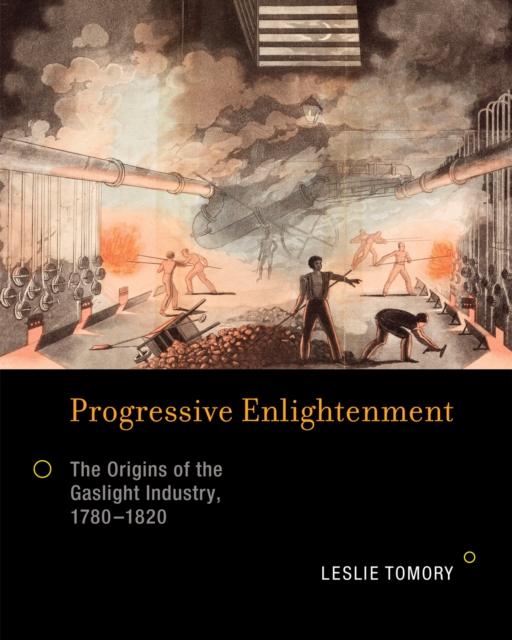 Progressive Enlightenment : The Origins of the Gaslight Industry, 1780-1820, PDF eBook