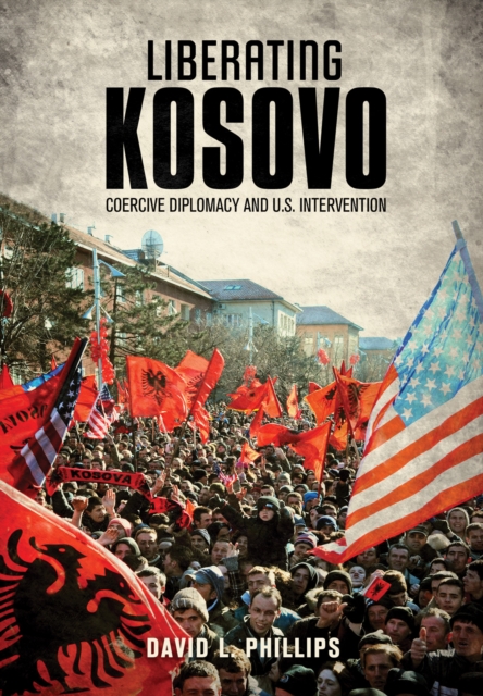 Liberating Kosovo : Coercive Diplomacy and U. S. Intervention, PDF eBook