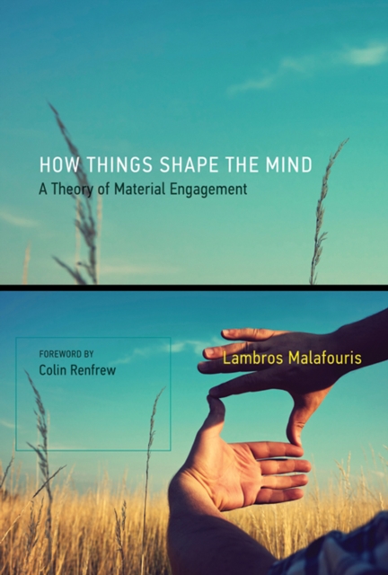 How Things Shape the Mind : A Theory of Material Engagement, PDF eBook