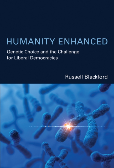 Humanity Enhanced : Genetic Choice and the Challenge for Liberal Democracies, PDF eBook