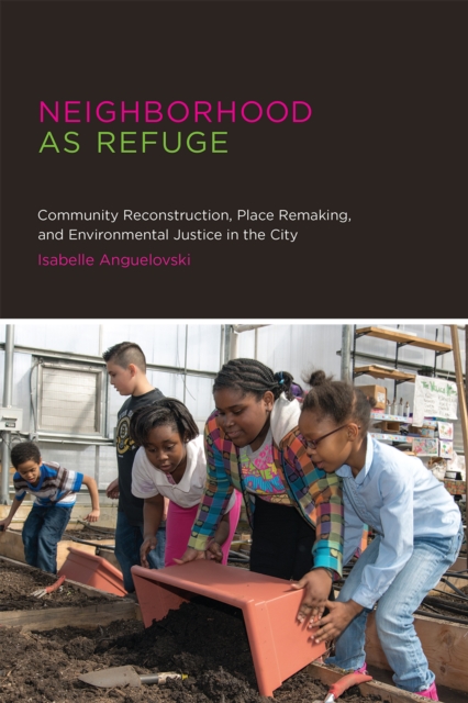Neighborhood as Refuge : Community Reconstruction, Place Remaking, and Environmental Justice in the City, PDF eBook