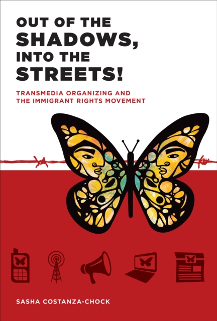 Out of the Shadows, Into the Streets! : Transmedia Organizing and the Immigrant Rights Movement, PDF eBook