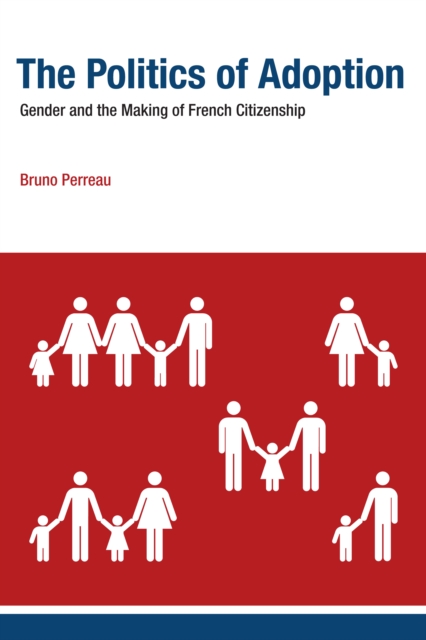 The Politics of Adoption : Gender and the Making of French Citizenship, PDF eBook