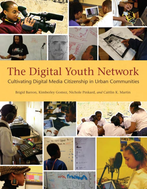 The Digital Youth Network : Cultivating Digital Media Citizenship in Urban Communities, PDF eBook