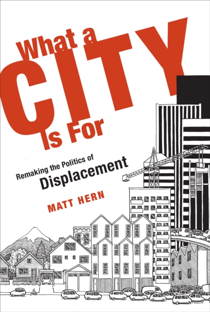 A What a City Is For : Remaking the Politics of Displacement, EPUB eBook