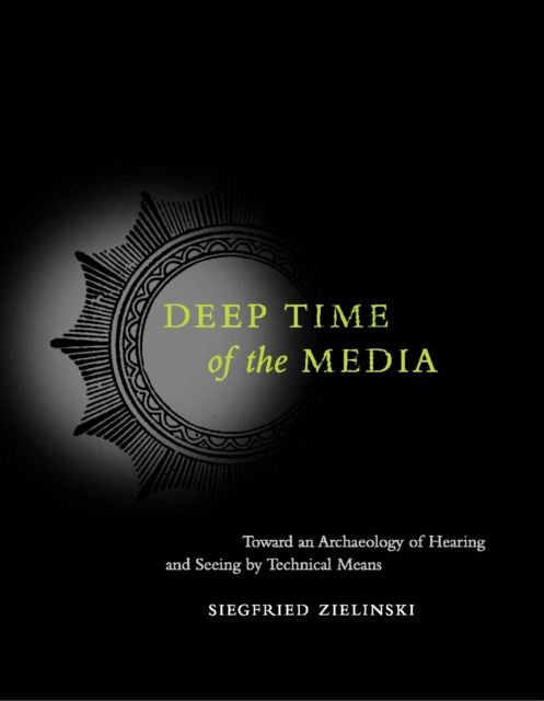 Deep Time of the Media : Toward an Archaeology of Hearing and Seeing by Technical Means, PDF eBook