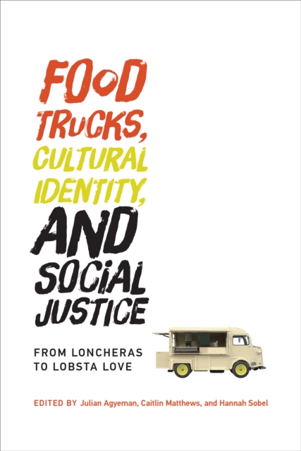 Food Trucks, Cultural Identity, and Social Justice : From Loncheras to Lobsta Love, PDF eBook