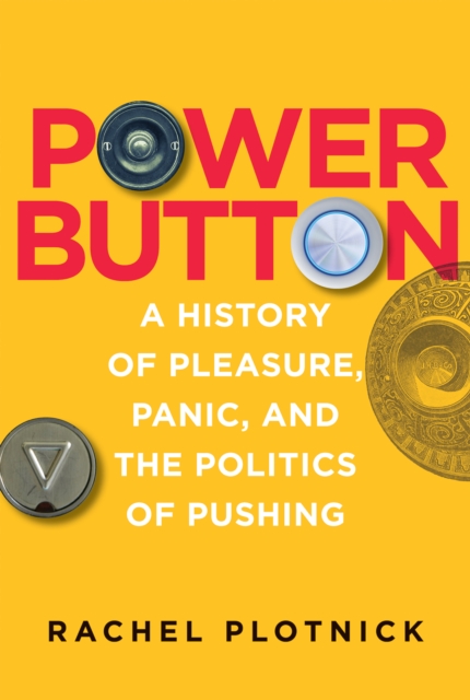 Power Button : A History of Pleasure, Panic, and the Politics of Pushing, PDF eBook