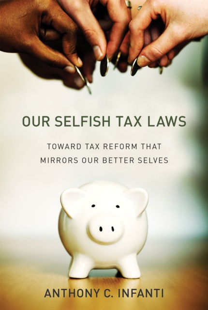 Our Selfish Tax Laws : Toward Tax Reform That Mirrors Our Better Selves, PDF eBook