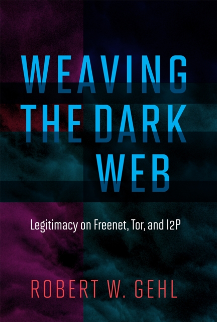 Weaving the Dark Web : Legitimacy on Freenet, Tor, and I2P, PDF eBook