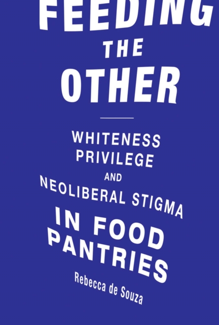 Feeding the Other : Whiteness, Privilege, and Neoliberal Stigma in Food Pantries, PDF eBook