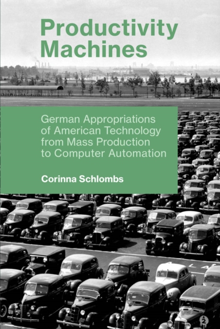 Productivity Machines : German Appropriations of American Technology from Mass Production to Computer Automation, PDF eBook