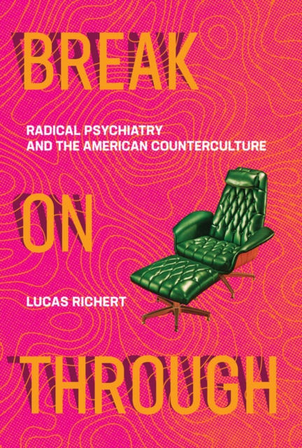 Break On Through : Radical Psychiatry and the American Counterculture, PDF eBook