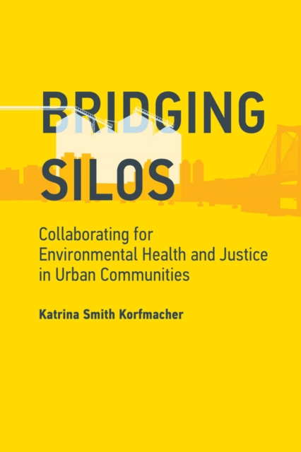 Bridging Silos : Collaborating for Environmental Health and Justice in Urban Communities, PDF eBook