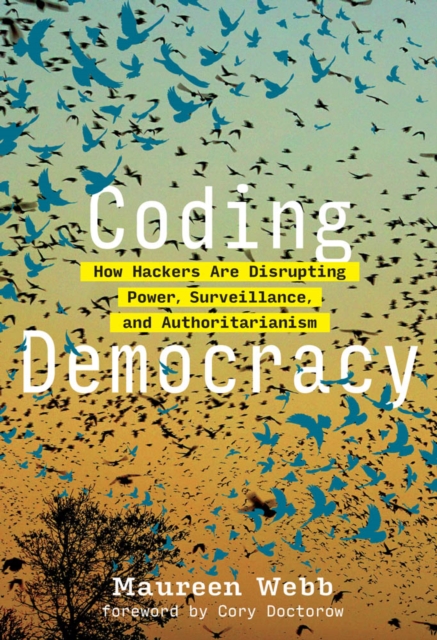 Coding Democracy : How Hackers Are Disrupting Power, Surveillance, and Authoritarianism, PDF eBook