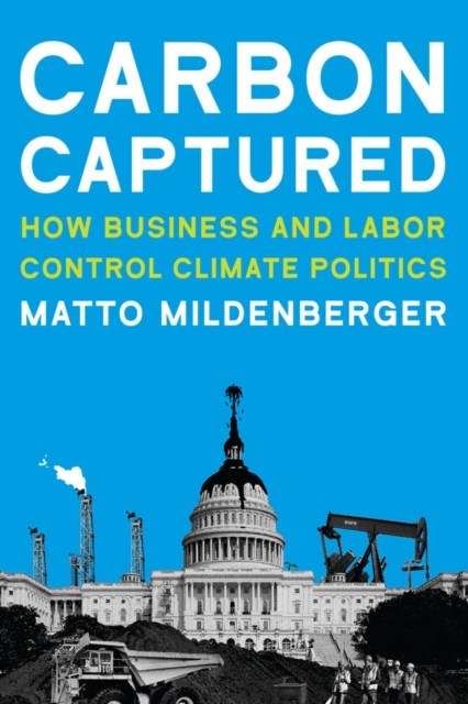 Carbon Captured : How Business and Labor Control Climate Politics, PDF eBook
