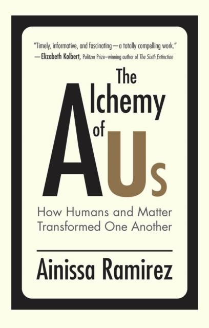 The Alchemy of Us : How Humans and Matter Transformed One Another, PDF eBook
