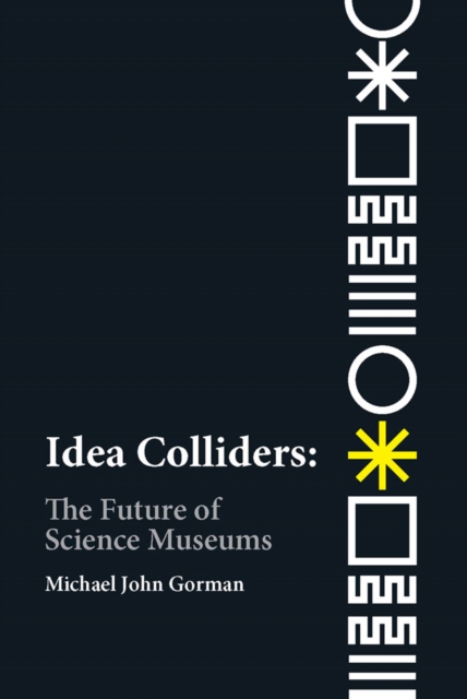 Idea Colliders : The Future of Science Museums, PDF eBook