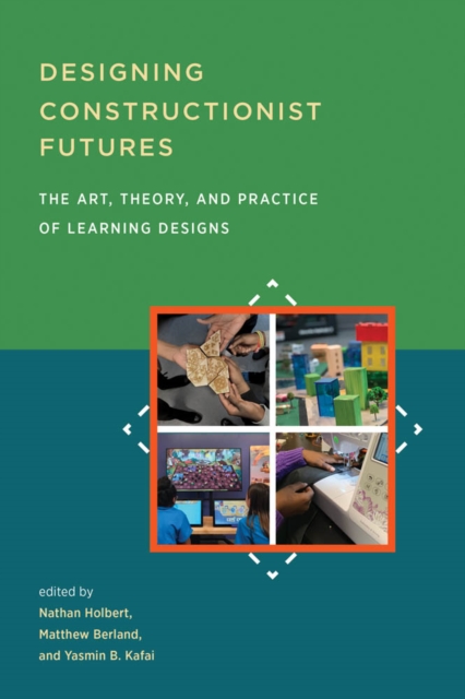Designing Constructionist Futures : The Art, Theory, and Practice of Learning Designs, PDF eBook