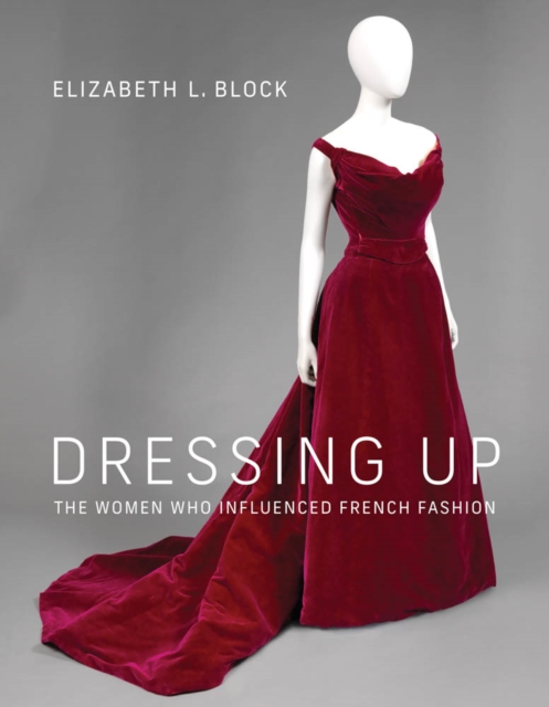 Dressing Up : The Women Who Influenced French Fashion, PDF eBook