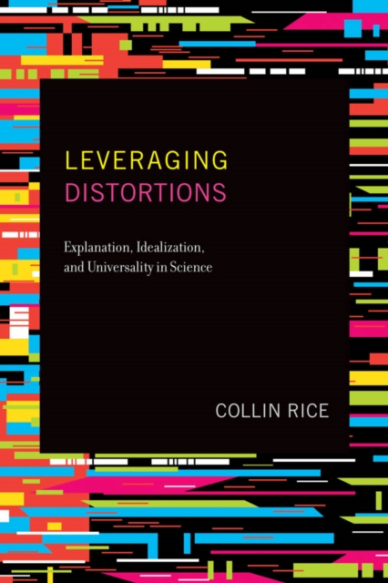 Leveraging Distortions : Explanation, Idealization, and Universality in Science, PDF eBook