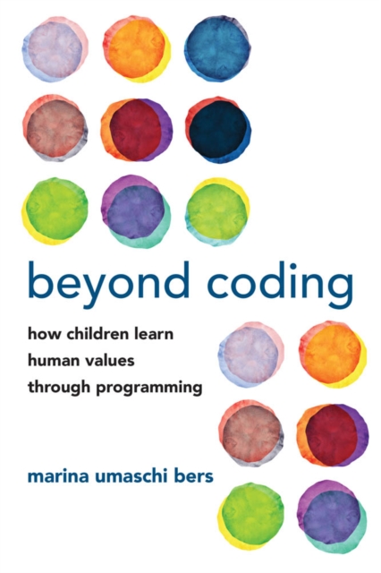 Beyond Coding : How Children Learn Human Values through Programming, PDF eBook