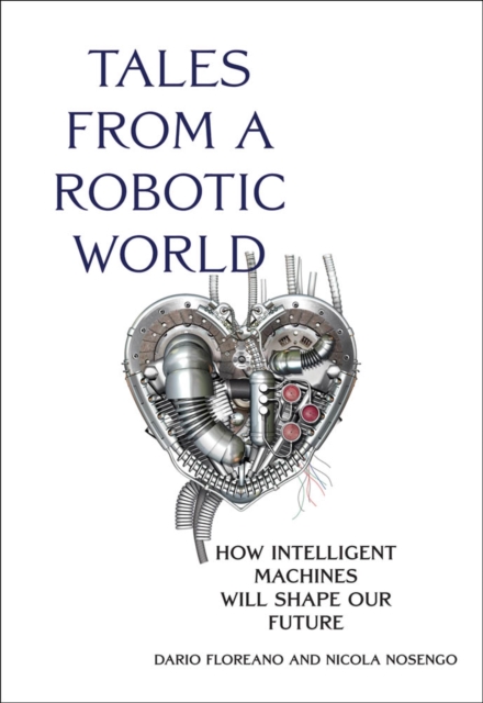 Tales from a Robotic World : How Intelligent Machines Will Shape Our Future, PDF eBook