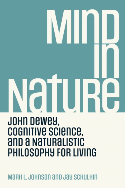 Mind in Nature : John Dewey, Cognitive Science, and a Naturalistic Philosophy for Living, PDF eBook