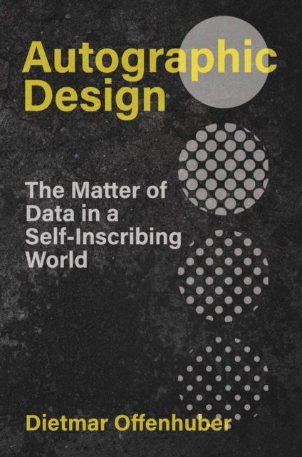 Autographic Design : The Matter of Data in a Self-Inscribing World, PDF eBook