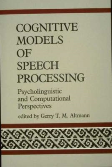Cognitive Models of Speech Processing : Psycholinguistic and Computational Perspectives, Paperback / softback Book