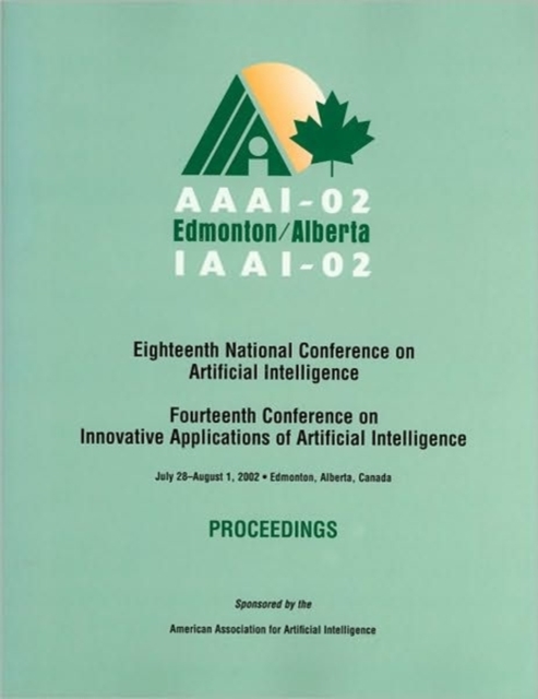 AAAI-02 : Proceedings of the Eighteenth National Conference on Artificial Intelligence and the Fourteenth Annual Conference on Innovative Applications of Artificial Intelligence, Paperback / softback Book