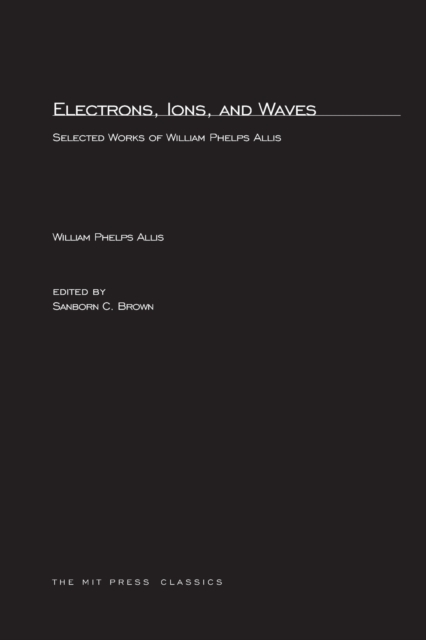 Electrons, Ions, and Waves : Selected Papers of William Phelps Allis, Paperback / softback Book