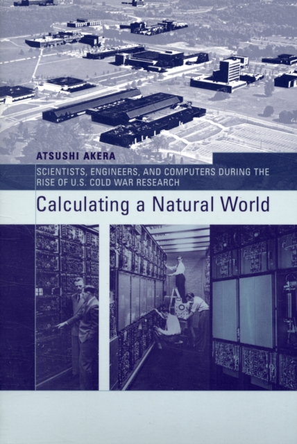 Calculating a Natural World : Scientists, Engineers, and Computers During the Rise of U.S. Cold War Research, Paperback / softback Book
