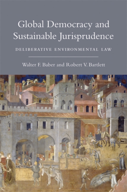 Global Democracy and Sustainable Jurisprudence : Deliberative Environmental Law, Paperback / softback Book