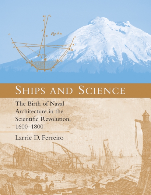Ships and Science : The Birth of Naval Architecture in the Scientific Revolution, 1600-1800, Paperback / softback Book