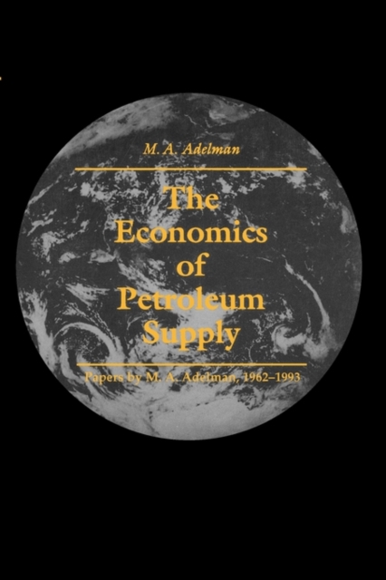 The Economics of Petroleum Supply : Papers by M. A. Adelman, 1962-1993, Paperback Book