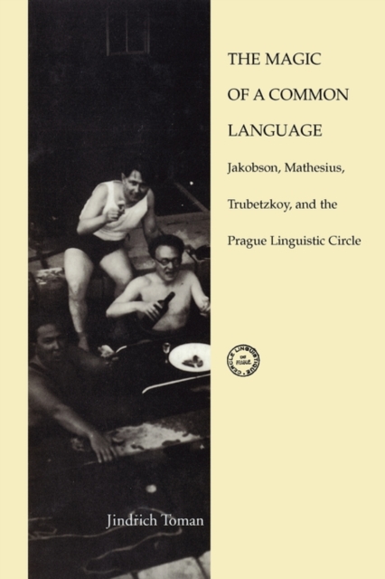 The Magic of a Common Language : Jakobson, Mathesius, Trubetzkoy, and the Prague Linguistic Circle, Paperback Book