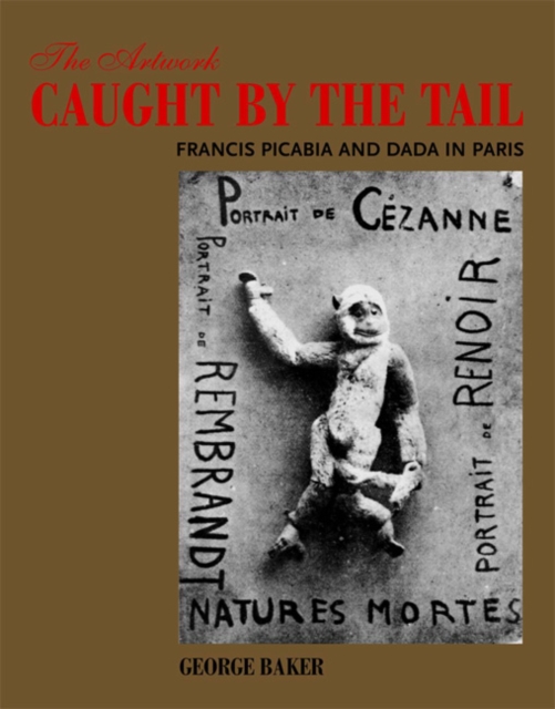 The Artwork Caught by the Tail : Francis Picabia and Dada in Paris, Paperback / softback Book
