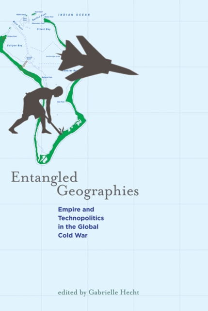 Entangled Geographies : Empire and Technopolitics in the Global Cold War, Paperback / softback Book