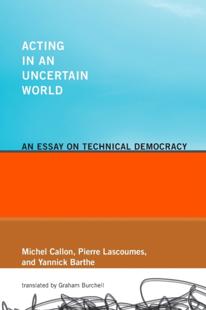 Acting in an Uncertain World : An Essay on Technical Democracy, Paperback / softback Book