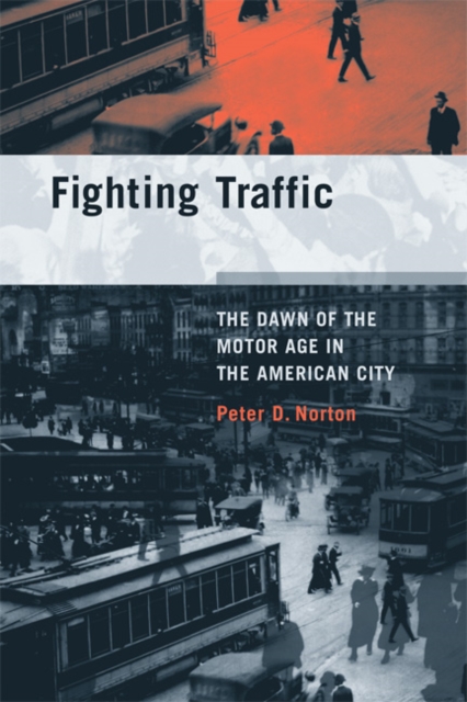 Fighting Traffic : The Dawn of the Motor Age in the American City, Paperback / softback Book