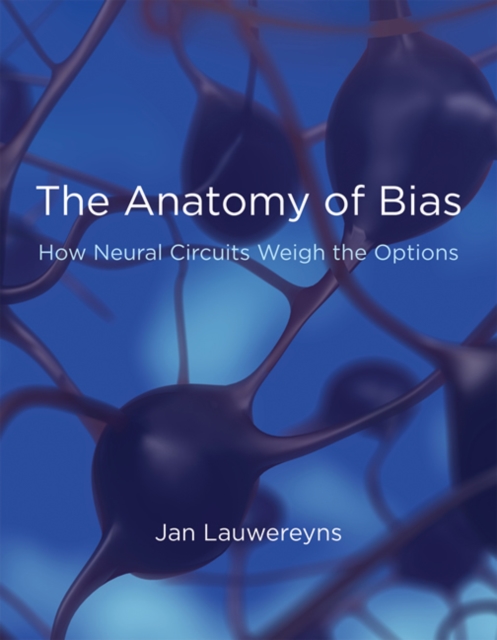 The Anatomy of Bias : How Neural Circuits Weigh the Options, Paperback / softback Book