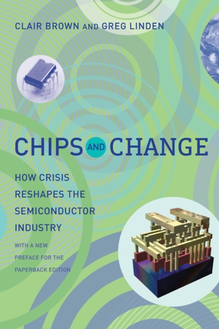 Chips and Change : How Crisis Reshapes the Semiconductor Industry, Paperback / softback Book
