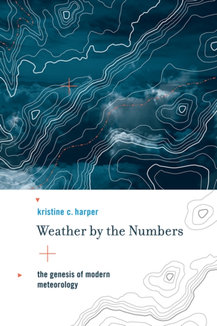 Weather by the Numbers : The Genesis of Modern Meteorology, Paperback / softback Book
