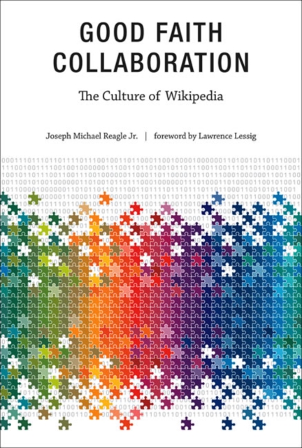 Good Faith Collaboration : The Culture of Wikipedia, Paperback / softback Book