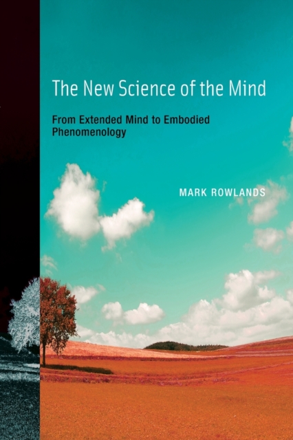 The New Science of the Mind : From Extended Mind to Embodied Phenomenology, Paperback / softback Book