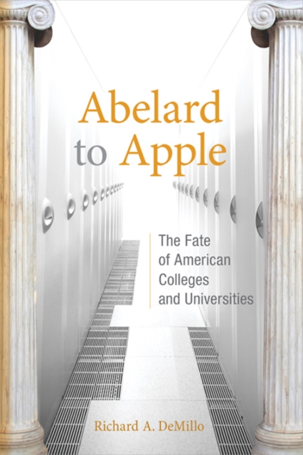 Abelard to Apple : The Fate of American Colleges and Universities, Paperback / softback Book